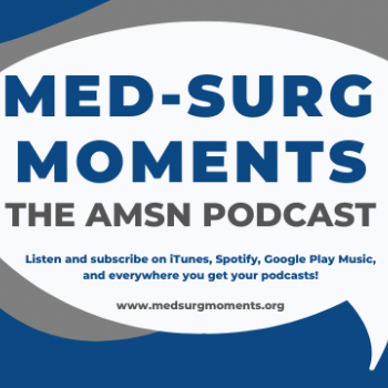 Med-Surg Moments–The AMSN Podcast is a Show for Nurses, By Nurses