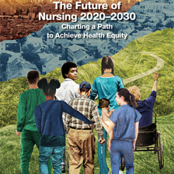The Future of Nursing 2020-2030: Charting a Path to Achieve Health Equity, Future of Nursing